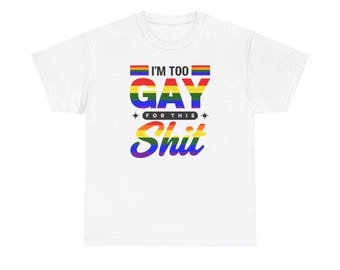 Im Too Gay For This T Shirt Rainbow Pride Tee