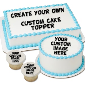 Create Your Own Custom Image Edible Cake Topper or Edible Cupcake Toppers - Choose Your Size