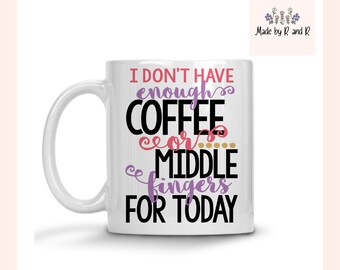 I Don&#39;t Have Enough Coffee Or Middle Fingers For Today Mug From Made By R And R