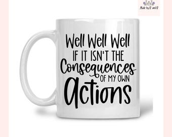 Well Well Well If It Isn&#39;t The Consequences Of My Own Actions Mug From Made By R And R
