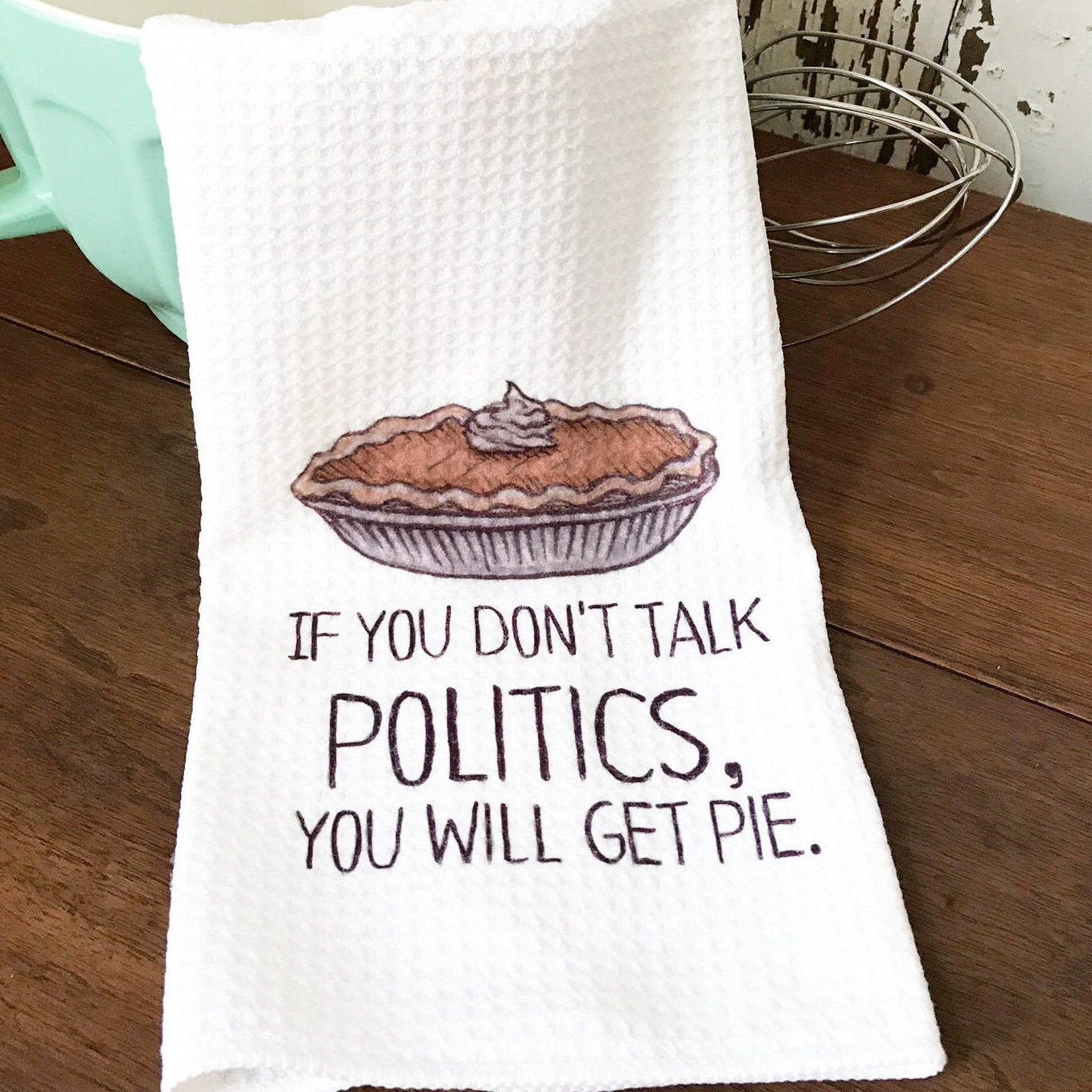 If You Don&#39;t Talk Politics, You Will Get Pie Dish Towel- Microfiber Tea Towel- Thanksgiving Kitchen Decor- Funny Dishtowels- Kitchen Towel