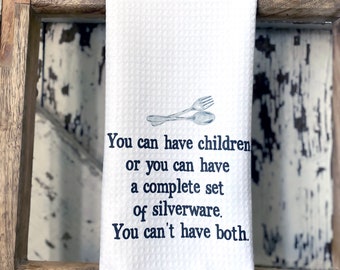 You Can Have Children or Silverware Dish Towel- Cute Kitchen Decor- Funny Kitchen Towels-  Parent Gift