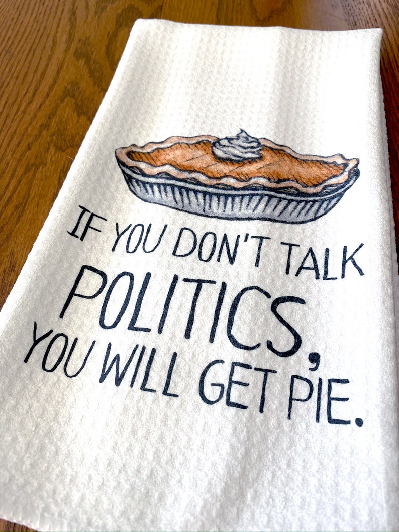 If You Don't Talk Politics You Will Get Pie Dish Towel image 0
