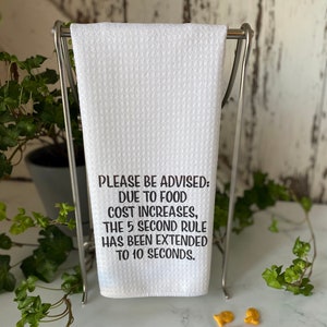 Please Be Advised: Due To Food Cost Increases, The 5 Second Rule Has Now Been Extended To 10 Seconds-  Funny Kitchen Decor- Dish Towel