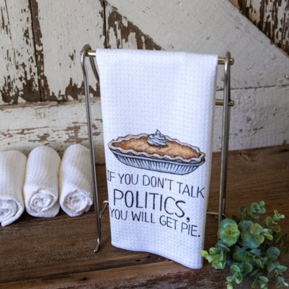 If You Don't Talk Politics, You Will Get Pie Dish Towel Microfiber