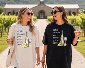 Funny Wine T-Shirt: Because You Never Got A Pony - Unisex Graphic Tee