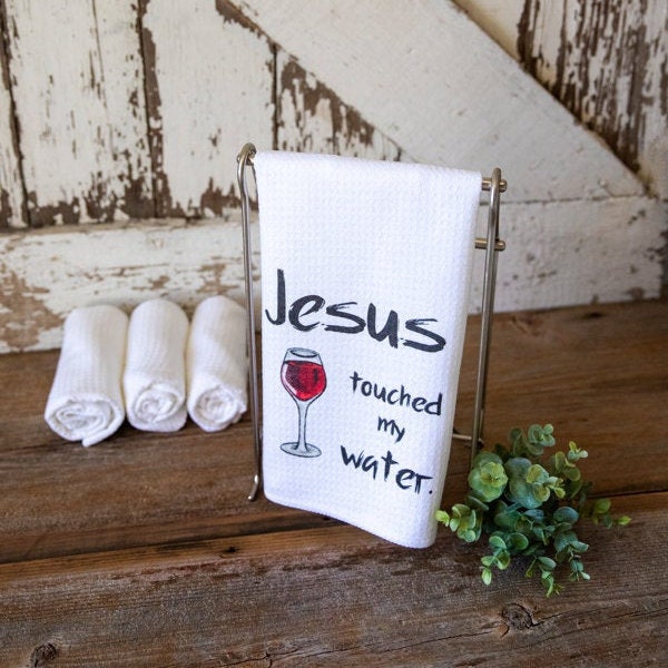 Jesus Touched My Water Dish Towel- Giftable Microfiber Dishtowel- Wine Related Kitchen Decor- Funny Wine Gift Dishtowels