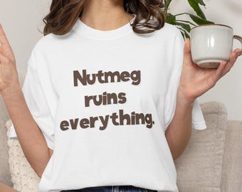 Nutmeg Ruins Everything Unisex T-Shirt - Funny Gift for Foodies, Casual Wear, Statement Tee, Kitchen Humor, Trendy Apparel