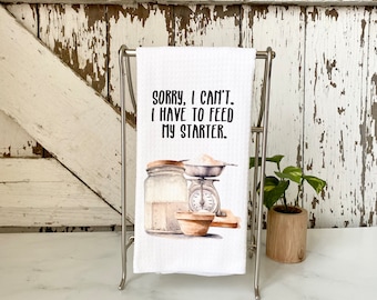 Sorry, I Can't.  I Have To Feed My Starter Dish Towel- Waffle Woven Microfiber Tea Towel- Sourdough Baker Friend Gift