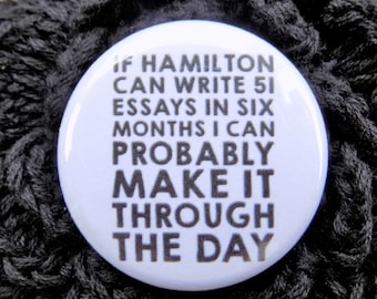 Alexander Hamilton can write 51 essays, I can probably make it throught the day pin back button / badge / magnet / bow center / accessory