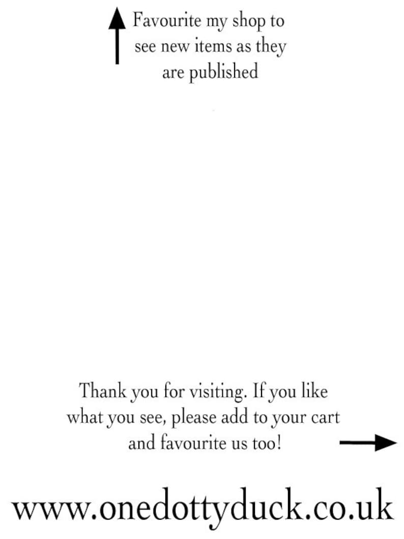May include: White background with black text and arrows. Text includes "Favourite my shop to see new items as they are published" and "Thank you for visiting. If you like what you see, please add to your cart and favourite us too!" The website address is www.onedottyduck.co.uk.