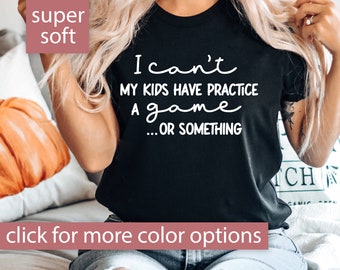 Funny Sports Mom Shirt, I Can't My Kids Have Practice A Game Or Something Tshirt, Funny Sports Mom T Shirt, Funny Sports Mom T-Shirt Mom Tee