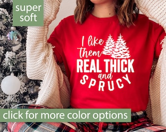 I Like Them Real Thick and Sprucy Shirt for Women, Funny Christmas Shirt, Thick and Spruce Shirt, Christmas Tree Shirt, Funny Holiday Tee
