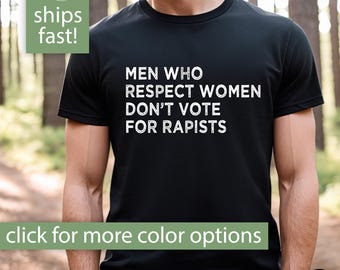 Feminist Shirt for Men, Men Who Respect Women Don't Vote For Rapists Shirt, Feminist Tshirt, Feminist T-Shirt, Feminist Tee, Feminist Gift