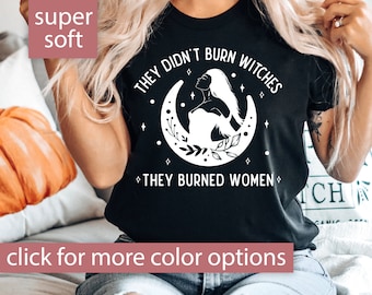Feminist Shirt, They Didn't Burn Witches They Burned Women Shirt for Women Feminist Gift, Feminist Witch Tshirt Witchy Shirt, Girl Power Tee