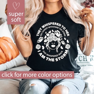 I Am The Storm Shirt for Women, Inspirational Shirt for Feminist Shirt, I Am The Storm Tshirt for Strong Women, They Whispered To Her Tee