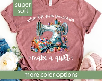 Funny Quilting Shirt, When Life Gives You Scraps Make A Quilt Tshirt, Sewing Shirt, Quilter Shirt, Quilter Gift for Quilter Sewing Lover Tee