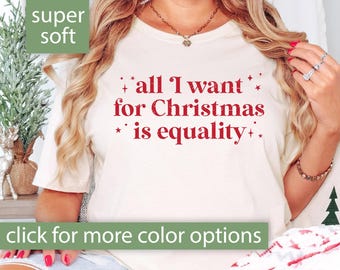 Christmas Feminist Shirt, All I Want For Christmas Is Equality Shirt, Feminist Christmas T Shirt Equality Tshirt for Feminist Gift for Women