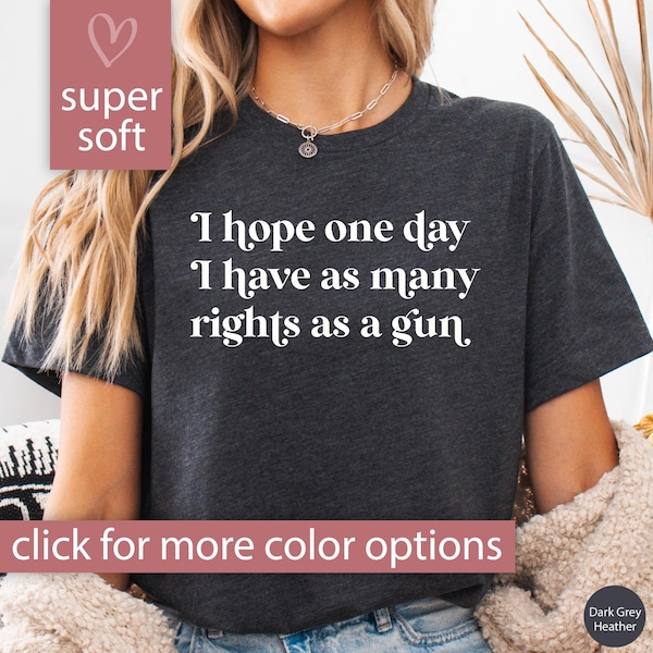Feminist Shirt for Women, As Many Rights As A Gun Shirt for Feminist Tshirt Feminist Gift, Pro Choice Shirt for Reproductive Rights T Shirt