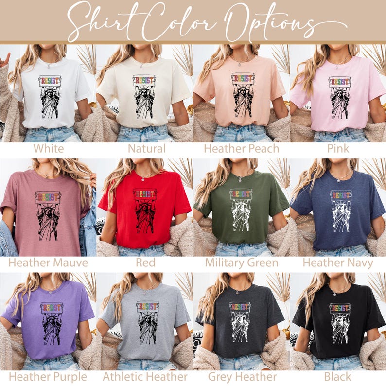 May include: A collage of 10 t-shirts featuring a graphic of the Statue of Liberty holding a sign that says "Resist". The t-shirts are shown in various colors, including white, natural, heather peach, pink, heather mauve, red, military green, heather navy, heather purple, athletic heather, grey heather, and black.