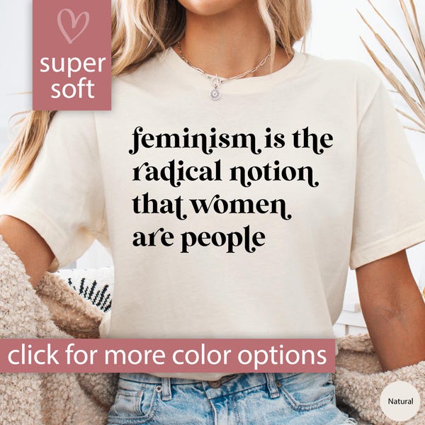 Feminism Shirt for Women, Feminism Is The Radical Notion That Women Are People Tshirt, Feminist T Shirt, Feminist Gift for Feminist T-Shirt