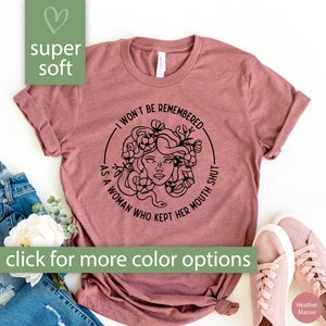 Feminist Shirt, I Won&#39;t Be Remembered As A Woman Who Kept My Mouth Shut Tshirt for Women, Feminist T Shirt for Feminist Gift, Girl Power Tee