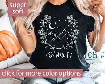 So Will I Tshirt for Women, Faith Shirt, So Will I Shirt, So Will I T Shirt for Christian Gift, So Will I T-Shirt, So Will I Tee, Psalm 148