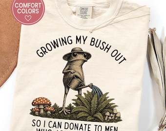 Growing My Bush Out Funny Women Comfort Colors Shirt, Inappropriate Shirts for Women, Funny Tshirt, Funny Frog Tshirt, Dark Humor Tee