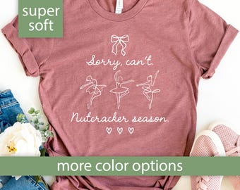 Custom Ballet Shirt for Ballerina Cute Nutcracker Christmas Tshirt for Ballerina T Shirt Sorry Can't Nutcracker Season Shirt Dancer Gift