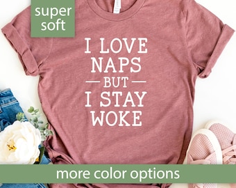I Love Naps But I Stay Woke Shirt Political Protest Tshirt, Feminist Activist Gift Woke Tee Funny Political T Shirt Liberal Activist T-Shirt