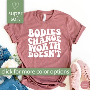Mental Health Body Positive Shirt Women, Bodies Change Worth Doesn&#39;t Shirt, Mental Health Tshirt, Cute Self Love T Shirt, Mental Health Gift