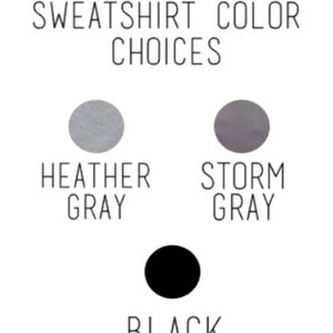 May include: Sweatshirt colour choices: Heather Grey, Storm Grey, and Black.