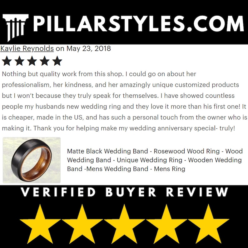 May include: A customer review for a matte black wedding band with a rosewood wood inlay. The review is five stars and includes a photo of the ring. The text of the review reads "Nothing but quality work from this shop. I could go on about her professionalism, her kindness, and her amazingly unique customized products but I won't because they truly speak for themselves. I have showed countless people my husbands new wedding ring and they love it more than his first one! It is cheaper, made in the US, and has such a personal touch from the owner who is making it. Thank you for helping make my wedding anniversary special- truly!"