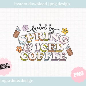 Fueled by Spring And Iced Coffee PNG, coffee png design, Trendy Coffee png, Digital Art Download