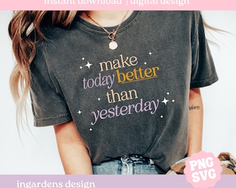 Make Today Better Than Yesterday PNG SVG, design for t-shirt, stickers and more