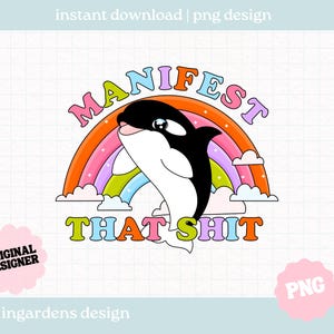 K&ouml;nnte beinhalten: Ein farbenfrohes Grafikdesign im Retro-Stil mit einem Cartoon-Orca-Wal, einem Regenbogen und dem Text "MANIFEST THAT SHIT". Das Design verwendet Pastellfarben und eine verspielte Schriftart. Der Text "instant download | png design" steht oben.