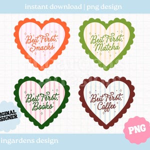May include: Four heart-shaped digital designs with scalloped edges. Each heart has a different color: orange, green, green, and maroon. The text "But First" is followed by "Snacks", "Matcha", "Books", and "Coffee". The image also includes the text "instant download | png design".