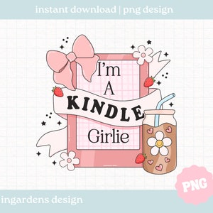 I'm A Kindle Girlie PNG, Bookish PNG, Digital Download Art for T-shirt, Sticker, Mug and More