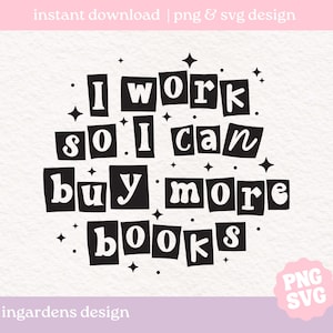 I Work So I Can Buy More Books PNG and SVG, bookish png Sublimation design, book Reader, book, booktok, svg png