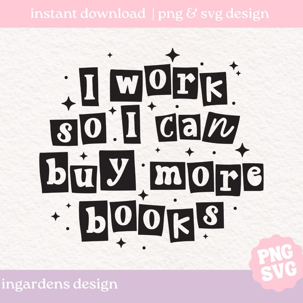 I Work So I Can Buy More Books PNG and SVG, bookish png sublimation design, book reader, book, booktok, svg png