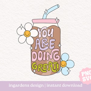 You Are Doing Great SVG PNG, Iced Coffee svg png, Trendy Coffee png, Digital Art Download for Tshirt, Stickers,  Totebags and more