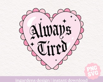 Always Tired PNG SVG, Heart png svg design for t-shirt, stickers and more
