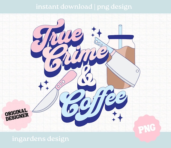 True Crime and Coffee PNG, True Crime png, Iced Coffee png, digital download for shirts, stickers, tote bags, mugs and more