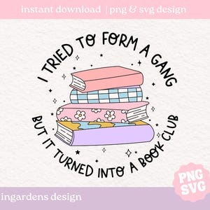 I Tried To Form A Gang But It Turned In A Book Club PNG SVG, Bücherwürmchen png svg, Digital Download Art für T-shirt, Aufkleber, Tasse und mehr