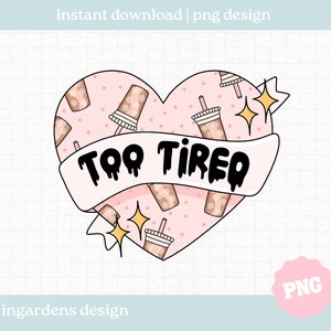 Too Tired Heart PNG, Iced Coffee png, coffee png, Trendy Coffee png, Digital Download for Tshirt, stickers, tote bags and more
