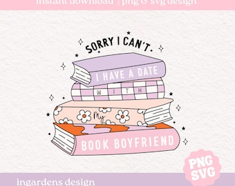 Sorry I Can't I Have A Date With My Book Boyfriend PNG SVG, Bookish png svg, Digital Download Art for T-shirt, Sticker, Mug and More