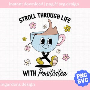 Stroll Through Life With Positivitea PNG SVG, Tea Cup png, tea svg, mental health, cartoon mascot png, cartoon mascot svg, trendy tea png image 1