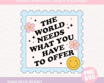 The World Needs What You Have To Offer PNG SVG, design for t-shirt, stickers and more