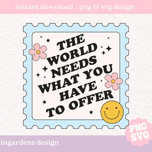 Il mondo ha bisogno di ciò che hai da offrire PNG SVG, design per t-shirt, adesivi e altro ancora