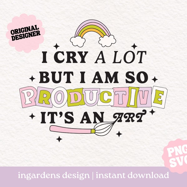 I Cry A Lot SVG PNG, I Am So Productive Svg Png, Digital download for tee shirts, stickers, tote bags and more